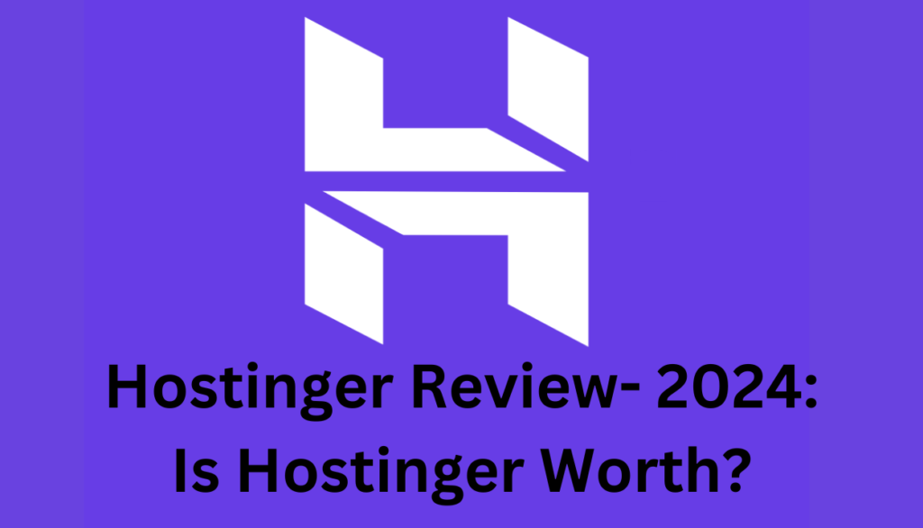 Hostinger Review- 2024: Is Hostinger Worth it?